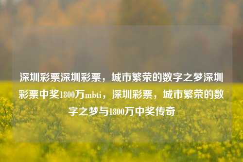 深圳彩票深圳彩票，城市繁荣的数字之梦深圳彩票中奖1800万mbti，深圳彩票，城市繁荣的数字之梦与1800万中奖传奇，深圳彩票，城市繁荣的数字之梦与1800万中奖传奇-第1张图片-彩票联盟