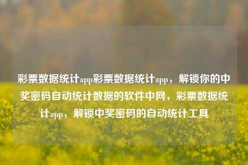 彩票数据统计app彩票数据统计app，解锁你的中奖密码自动统计数据的软件中网，彩票数据统计app，解锁中奖密码的自动统计工具，彩票数据统计APP，解锁中奖密码的自动统计工具-第1张图片-彩票联盟