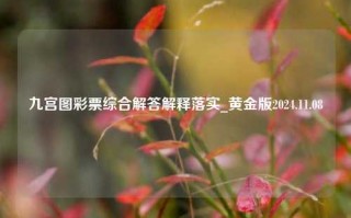 九宫图彩票综合解答解释落实_黄金版2024.11.08