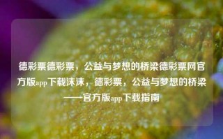 德彩票德彩票，公益与梦想的桥梁德彩票网官方版app下载沫沫，德彩票，公益与梦想的桥梁——官方版app下载指南