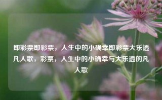 即彩票即彩票，人生中的小确幸即彩票大乐透凡人歌，彩票，人生中的小确幸与大乐透的凡人歌，彩票，人生小确幸与大乐透的凡人歌