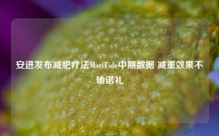 安进发布减肥疗法MariTide中期数据 减重效果不输诺礼