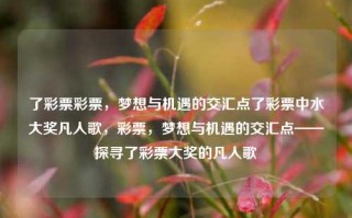 了彩票彩票，梦想与机遇的交汇点了彩票中水大奖凡人歌，彩票，梦想与机遇的交汇点——探寻了彩票大奖的凡人歌，彩票，梦想与机遇的交汇点——探寻大奖的凡人歌