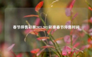 春节停售彩票2021,2021彩票春节停售时间