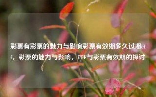 彩票有彩票的魅力与影响彩票有效期多久过期etf，彩票的魅力与影响，ETF与彩票有效期的探讨，彩票的魅力与影响，ETF投资与彩票有效期的探讨