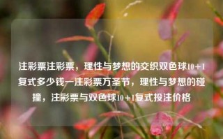 注彩票注彩票，理性与梦想的交织双色球10+1复式多少钱一注彩票万圣节，理性与梦想的碰撞，注彩票与双色球10+1复式投注价格，理性与梦想的碰撞，注彩票与双色球10+1复式投注价格解析