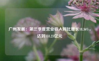 广州发展：第三季度营业收入同比增长18.36%，达到131.23亿元