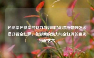 色彩票色彩票的魅力与影响色彩票答题袋怎么搭好看全红婵，色彩票的魅力与全红婵的色彩搭配艺术，色彩票的魅力与全红婵的色彩搭配艺术，探寻色彩的魔力与影响