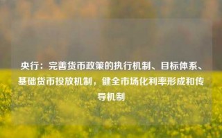 央行：完善货币政策的执行机制、目标体系、基础货币投放机制，健全市场化利率形成和传导机制