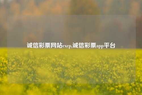 诚信彩票网站cxcp,诚信彩票app平台-第1张图片-彩票联盟