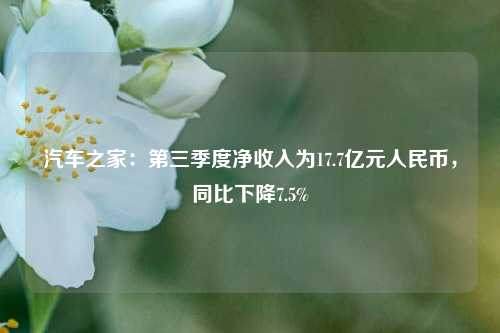 汽车之家：第三季度净收入为17.7亿元人民币，同比下降7.5%-第1张图片-彩票联盟