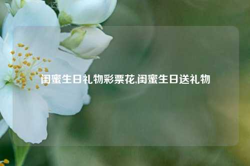 闺蜜生日礼物彩票花,闺蜜生日送礼物-第1张图片-彩票联盟