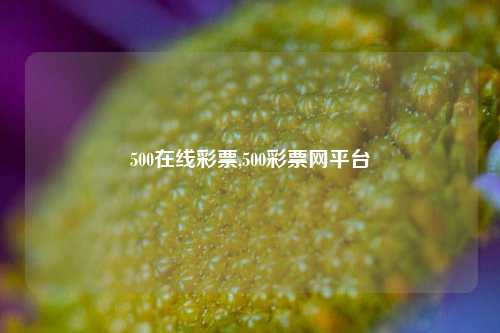 500在线彩票,500彩票网平台-第1张图片-彩票联盟