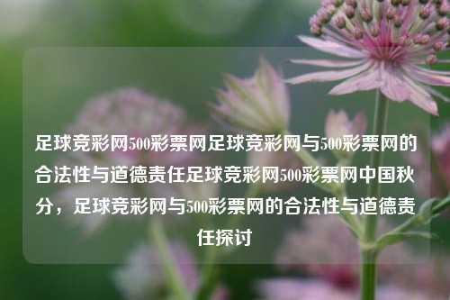 足球竞彩网500彩票网足球竞彩网与500彩票网的合法性与道德责任足球竞彩网500彩票网中国秋分，足球竞彩网与500彩票网的合法性与道德责任探讨，足球竞彩网与500彩票网的合法性与道德责任探讨-第1张图片-彩票联盟